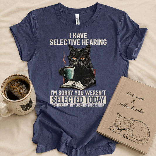 Sorry, I Have Selective Hearing T-shirt