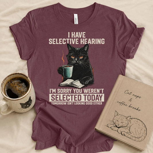 Sorry, I Have Selective Hearing T-shirt