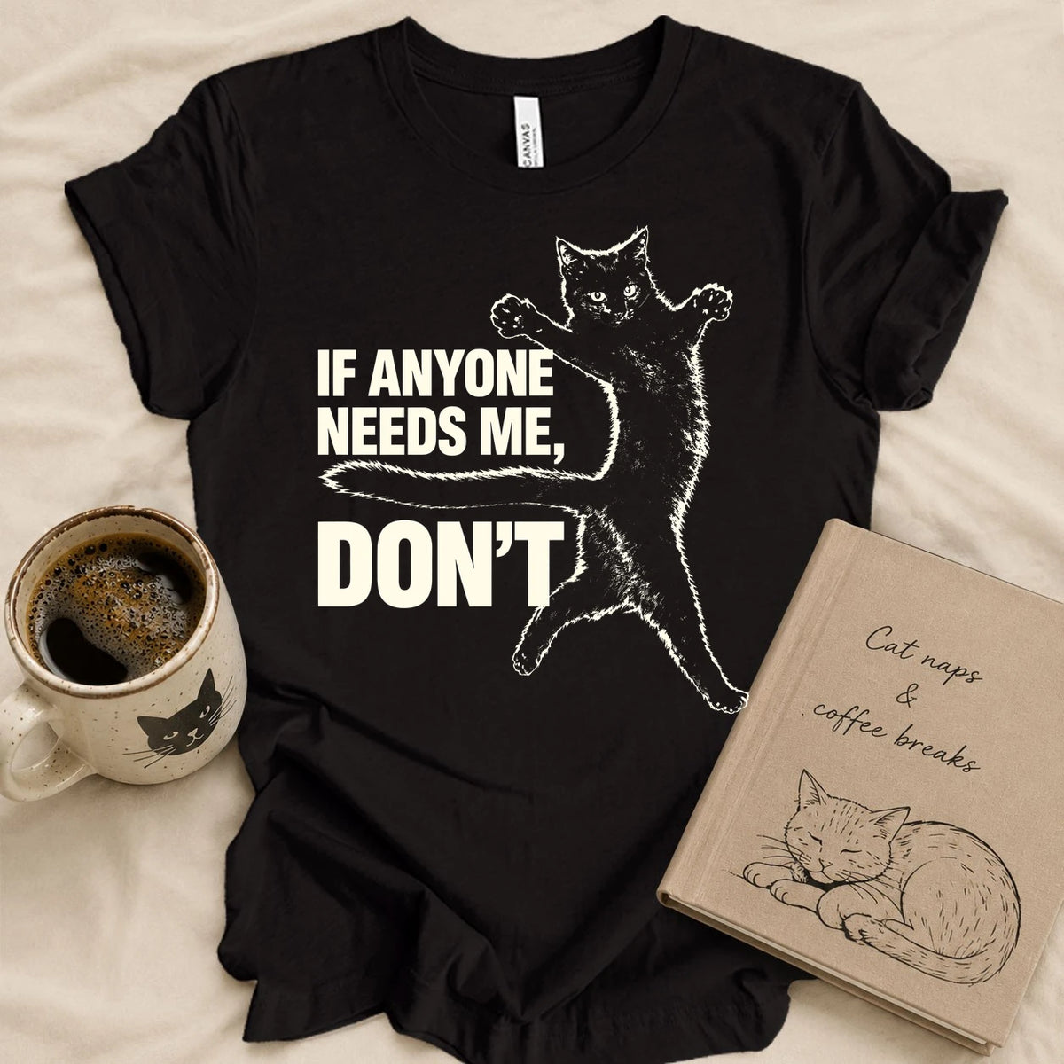 If Anyone Needs Me, Don't T-shirt