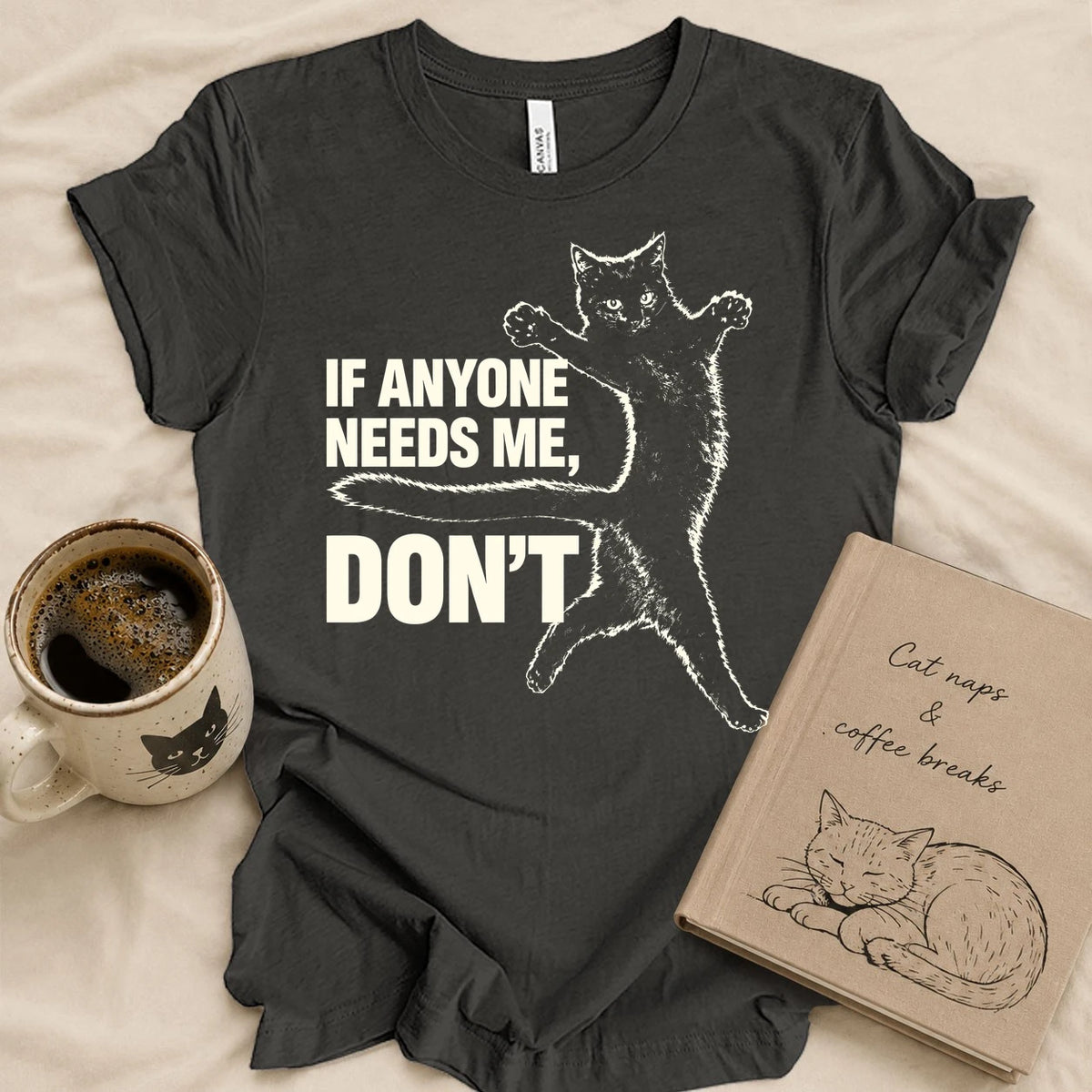 If Anyone Needs Me, Don't T-shirt