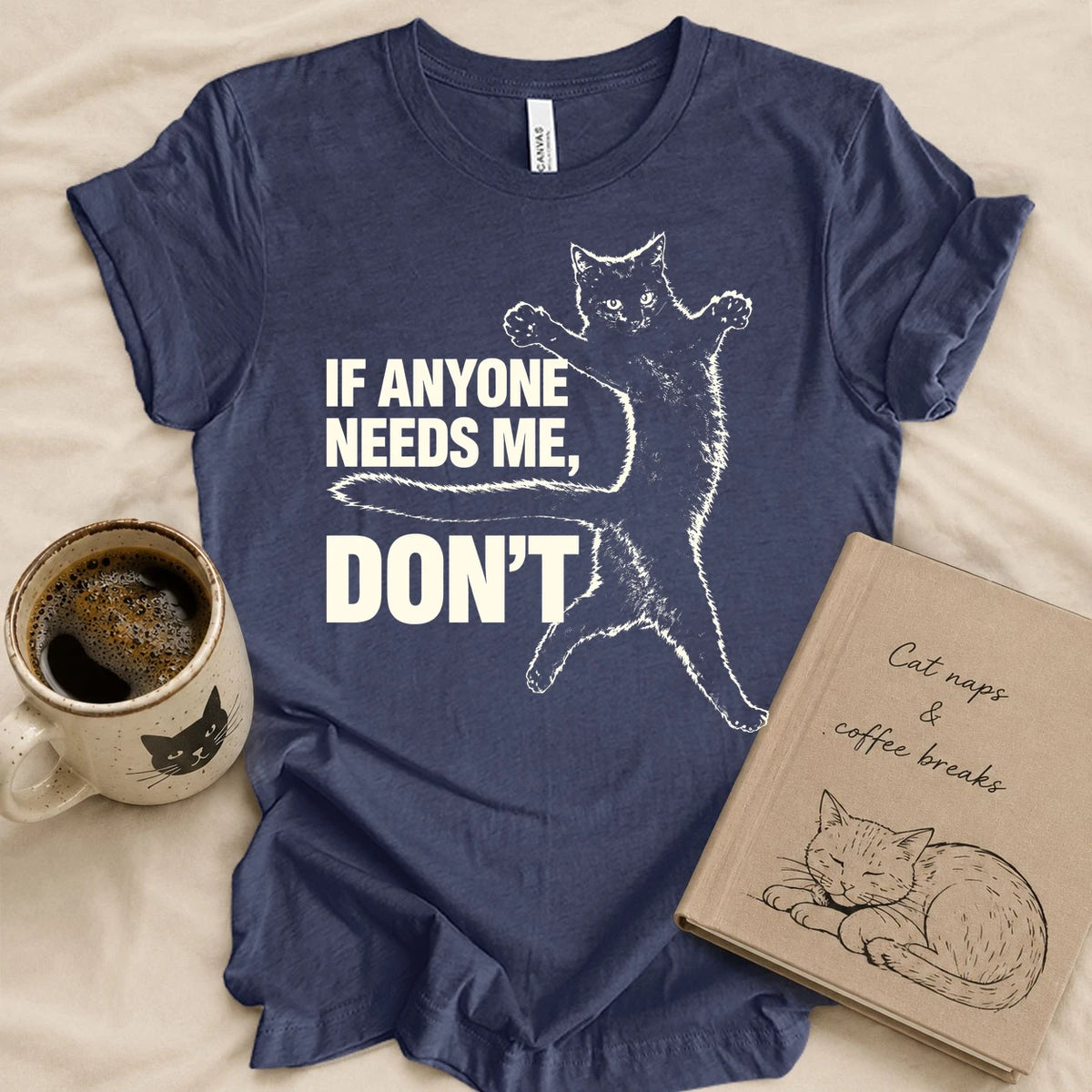 If Anyone Needs Me, Don't T-shirt