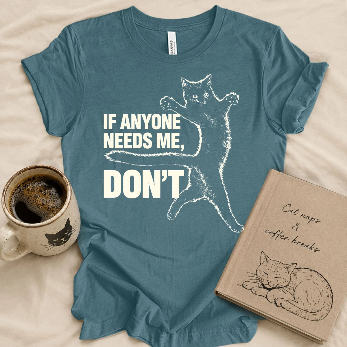 If Anyone Needs Me, Don't T-shirt
