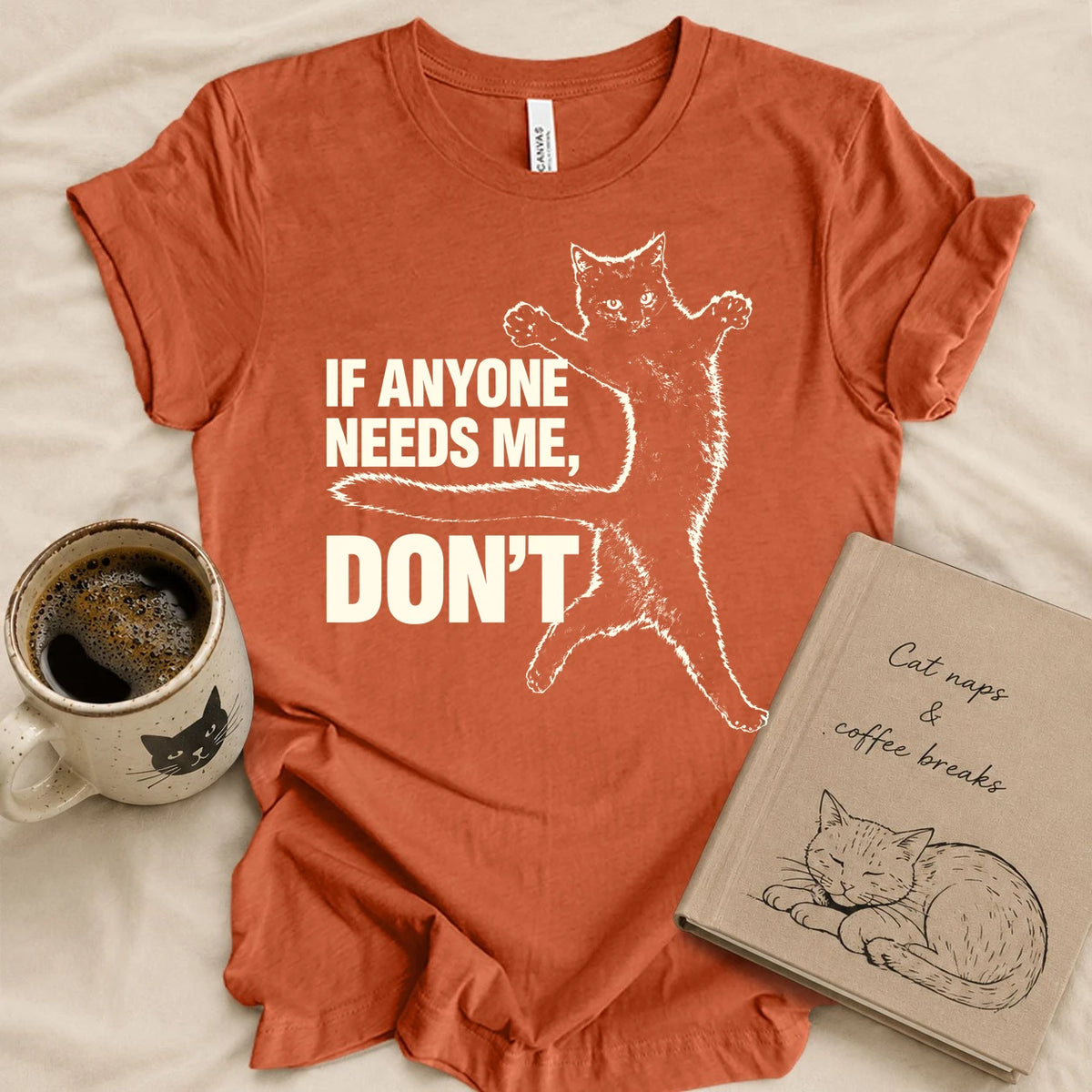 If Anyone Needs Me, Don't T-shirt