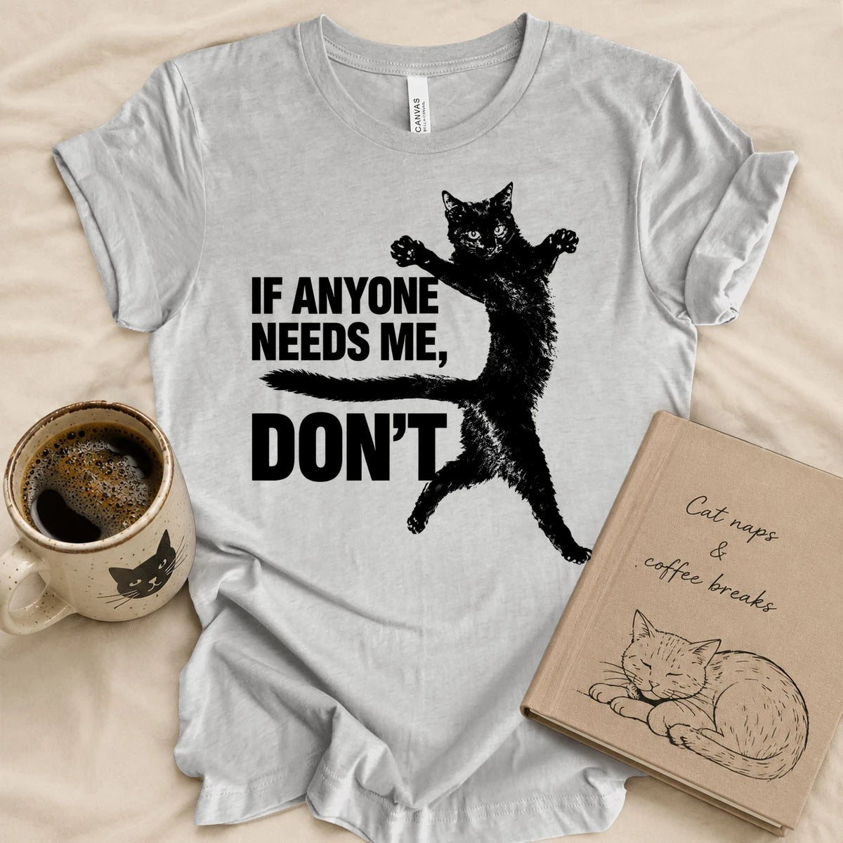 If Anyone Needs Me, Don't T-shirt