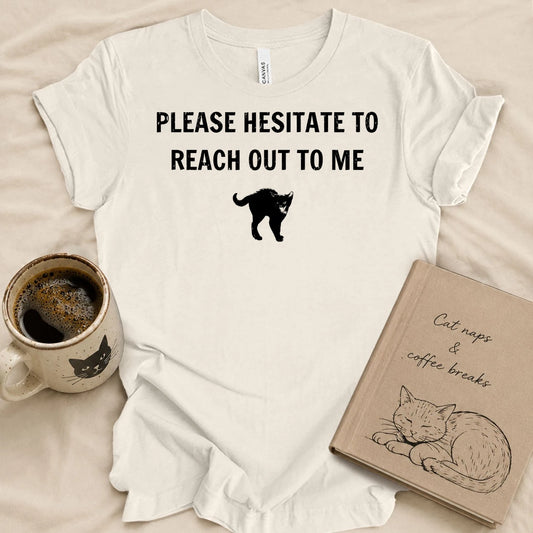 Please Hesitate To Call Me T-shirt